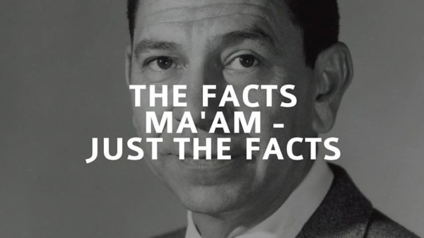 Just the Facts Ma'am. Dragnet's catchphrase